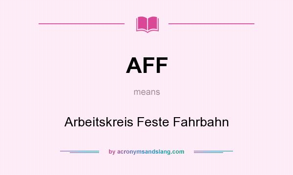 What does AFF mean? It stands for Arbeitskreis Feste Fahrbahn