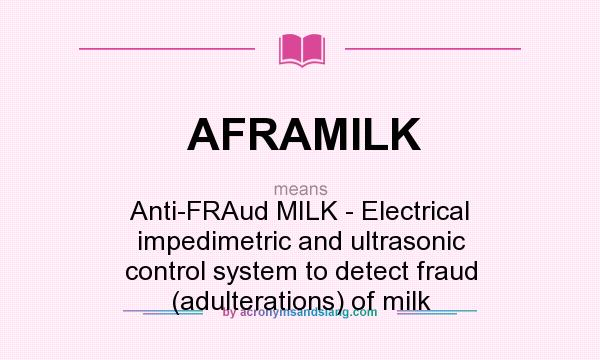 What does AFRAMILK mean? It stands for Anti-FRAud MILK - Electrical impedimetric and ultrasonic control system to detect fraud (adulterations) of milk