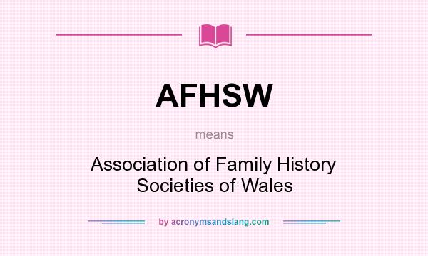 What does AFHSW mean? It stands for Association of Family History Societies of Wales