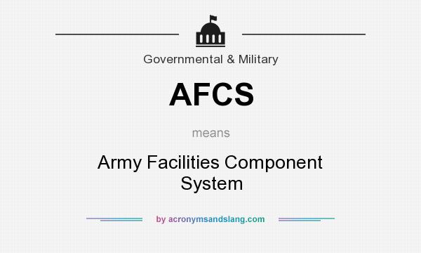 What does AFCS mean? It stands for Army Facilities Component System