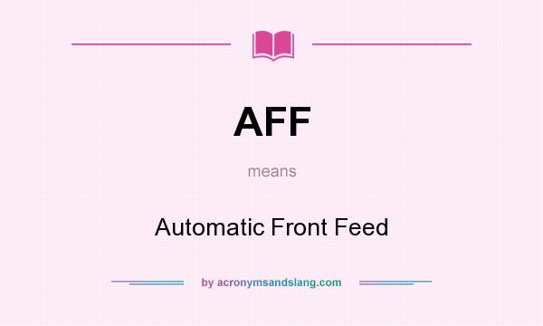 What does AFF mean? It stands for Automatic Front Feed