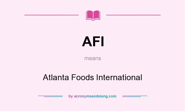 What does AFI mean? It stands for Atlanta Foods International