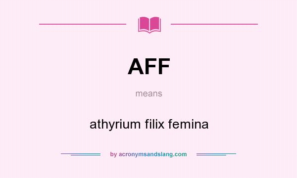 What does AFF mean? It stands for athyrium filix femina