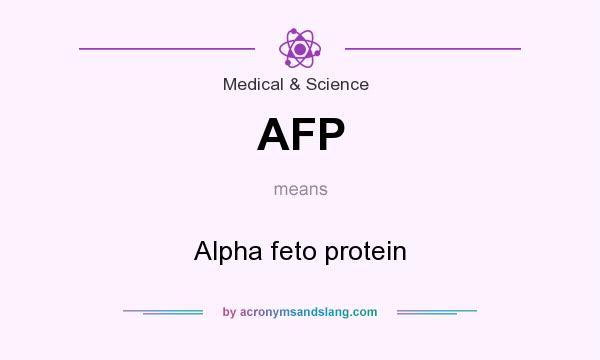 What does AFP mean? It stands for Alpha feto protein