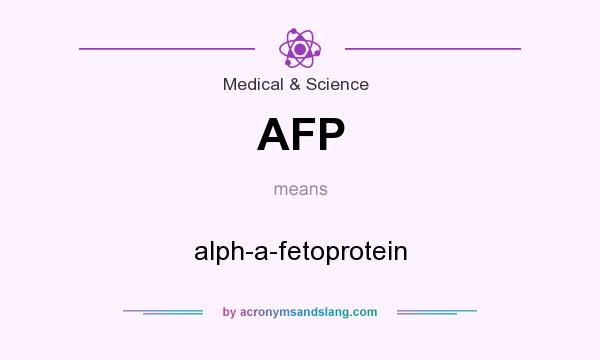 What does AFP mean? It stands for alph-a-fetoprotein