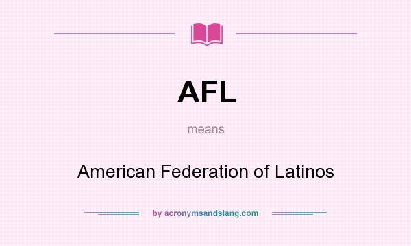 What does AFL mean? It stands for American Federation of Latinos