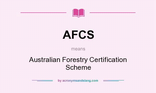 What does AFCS mean? It stands for Australian Forestry Certification Scheme