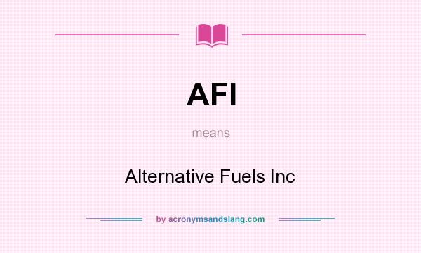 What does AFI mean? It stands for Alternative Fuels Inc