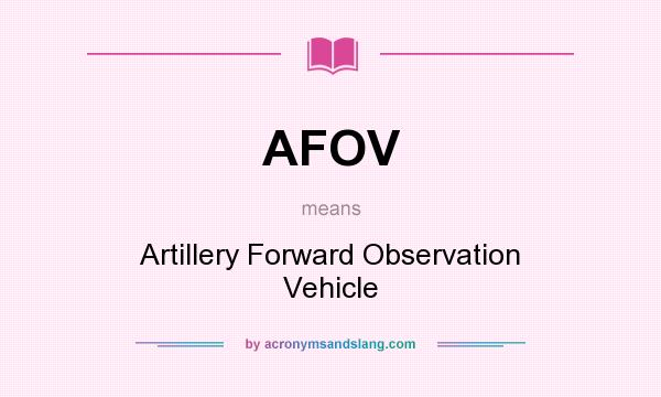 What does AFOV mean? It stands for Artillery Forward Observation Vehicle