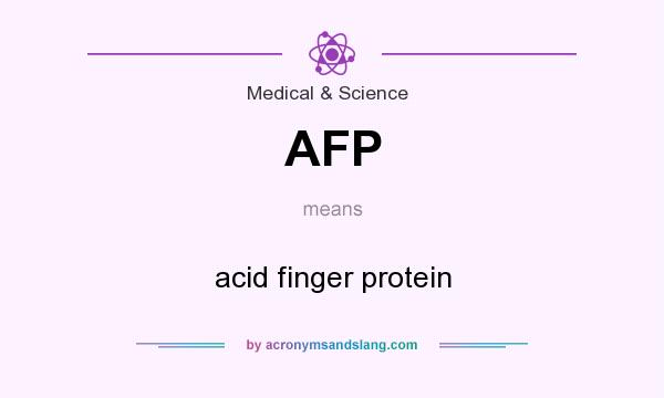 What does AFP mean? It stands for acid finger protein