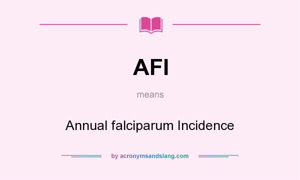 What does AFI mean? It stands for Annual falciparum Incidence