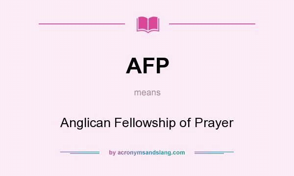 What does AFP mean? It stands for Anglican Fellowship of Prayer