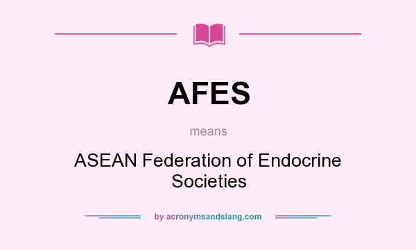 What does AFES mean? It stands for ASEAN Federation of Endocrine Societies
