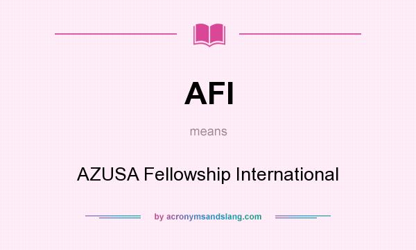 What does AFI mean? It stands for AZUSA Fellowship International
