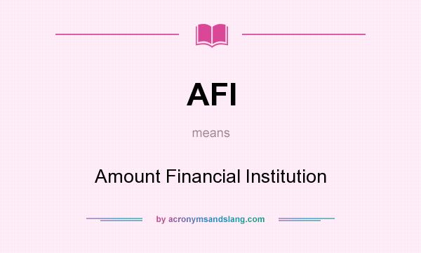 What does AFI mean? It stands for Amount Financial Institution