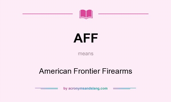 What does AFF mean? It stands for American Frontier Firearms
