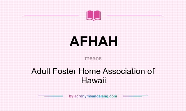 What does AFHAH mean? It stands for Adult Foster Home Association of Hawaii