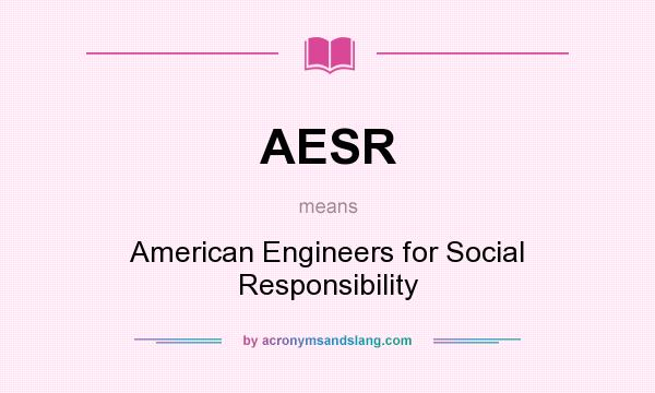 What does AESR mean? It stands for American Engineers for Social Responsibility