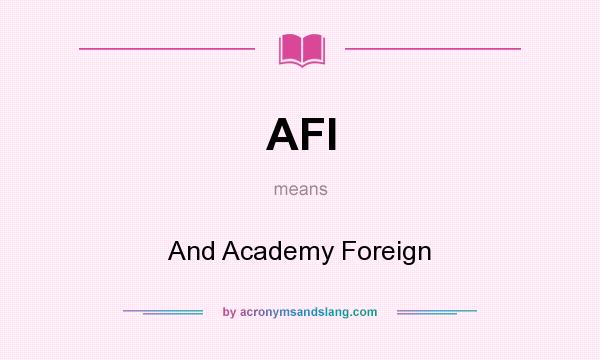 What does AFI mean? It stands for And Academy Foreign