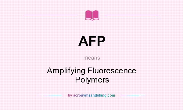 What does AFP mean? It stands for Amplifying Fluorescence Polymers