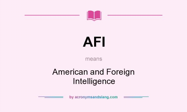 What does AFI mean? It stands for American and Foreign Intelligence