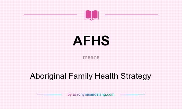 What does AFHS mean? It stands for Aboriginal Family Health Strategy