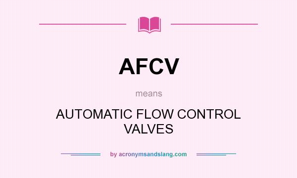 What does AFCV mean? It stands for AUTOMATIC FLOW CONTROL VALVES