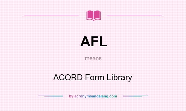 What does AFL mean? It stands for ACORD Form Library
