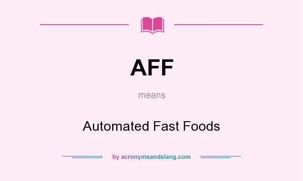 What does AFF mean? It stands for Automated Fast Foods
