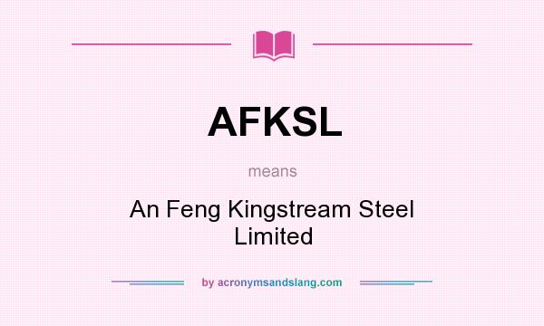 What does AFKSL mean? It stands for An Feng Kingstream Steel Limited