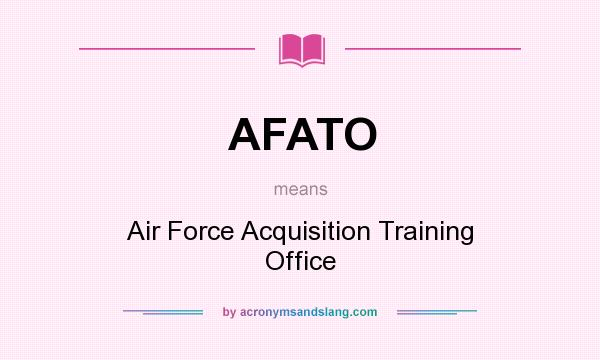 What does AFATO mean? It stands for Air Force Acquisition Training Office