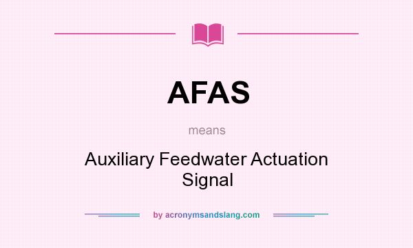 What does AFAS mean? It stands for Auxiliary Feedwater Actuation Signal