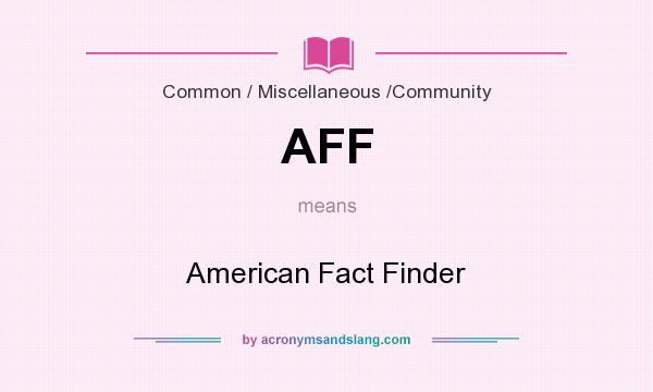 What does AFF mean? It stands for American Fact Finder
