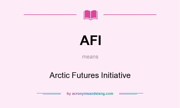 What does AFI mean? It stands for Arctic Futures Initiative