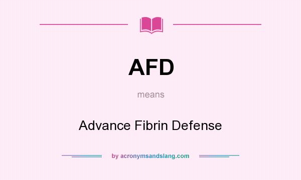 What does AFD mean? It stands for Advance Fibrin Defense