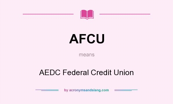 What does AFCU mean? It stands for AEDC Federal Credit Union