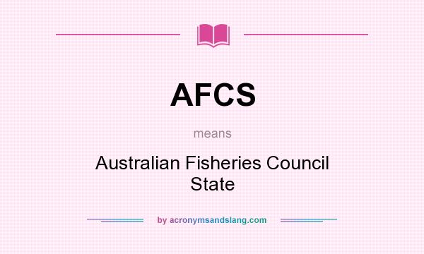 What does AFCS mean? It stands for Australian Fisheries Council State