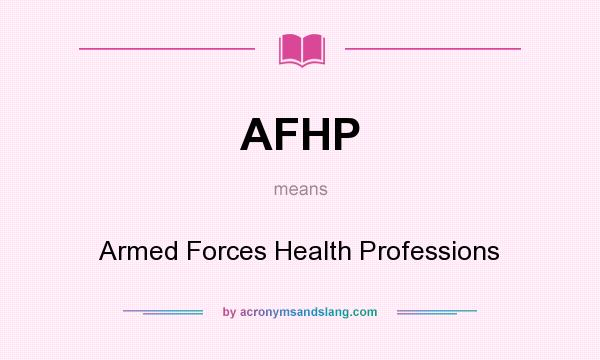 What does AFHP mean? It stands for Armed Forces Health Professions