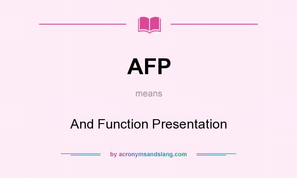 What does AFP mean? It stands for And Function Presentation