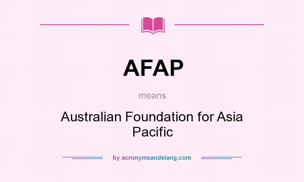 What does AFAP mean? It stands for Australian Foundation for Asia Pacific
