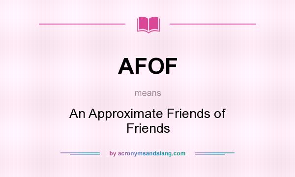 What does AFOF mean? It stands for An Approximate Friends of Friends