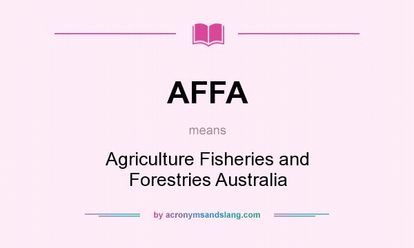 What does AFFA mean? It stands for Agriculture Fisheries and Forestries Australia