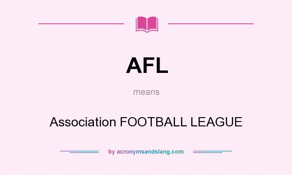 What does AFL mean? It stands for Association FOOTBALL LEAGUE