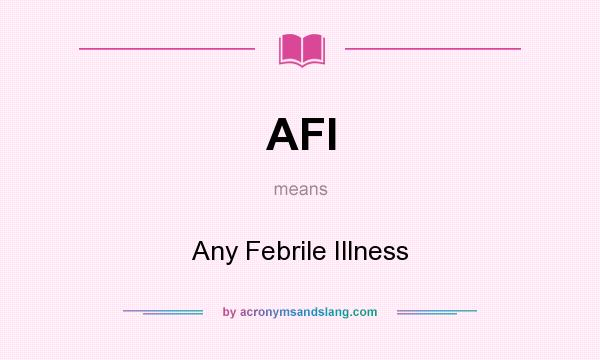 What does AFI mean? It stands for Any Febrile Illness