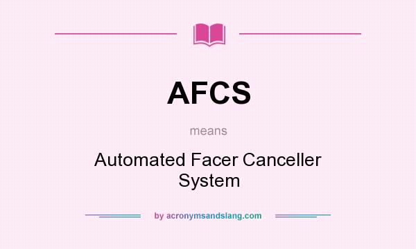 What does AFCS mean? It stands for Automated Facer Canceller System