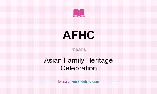 What does AFHC mean? It stands for Asian Family Heritage Celebration