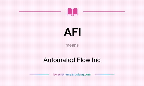 What does AFI mean? It stands for Automated Flow Inc