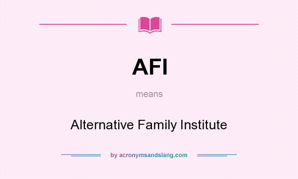 What does AFI mean? It stands for Alternative Family Institute