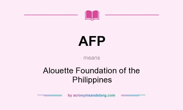 What does AFP mean? It stands for Alouette Foundation of the Philippines