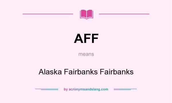 What does AFF mean? It stands for Alaska Fairbanks Fairbanks